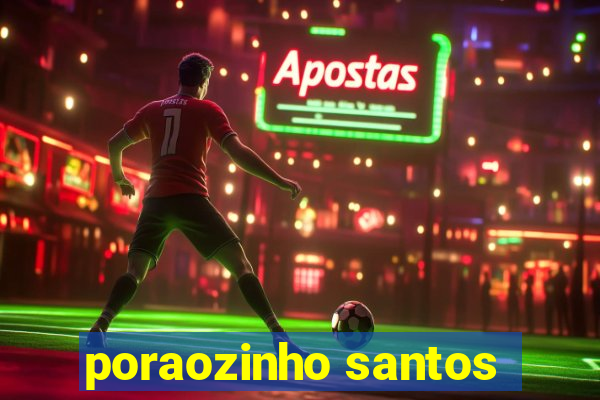 poraozinho santos